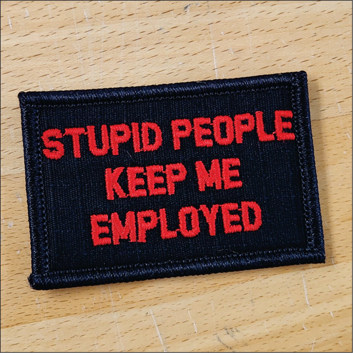 As Seen on Socials - Stupid People Keep Me Employed - 2x3 Patch - Multiple Variants