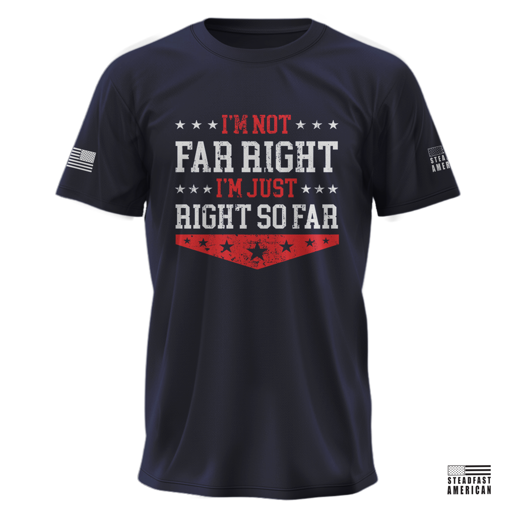 I'm Not Far Right, I'm Just Right So Far T-Shirt