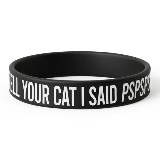 Tell Your Cat I Said PSPSPS Silicone Wristband
