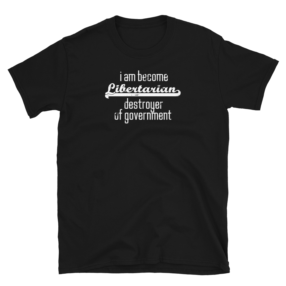 I am Become Libertarian Destroyer of Government - Short-Sleeve Unisex T-Shirt