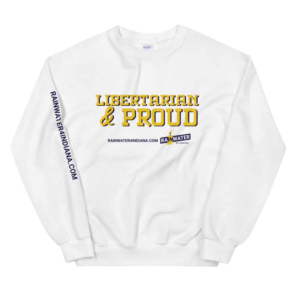 Libertarian and Proud - Rainwater for Indiana Sweatshirt