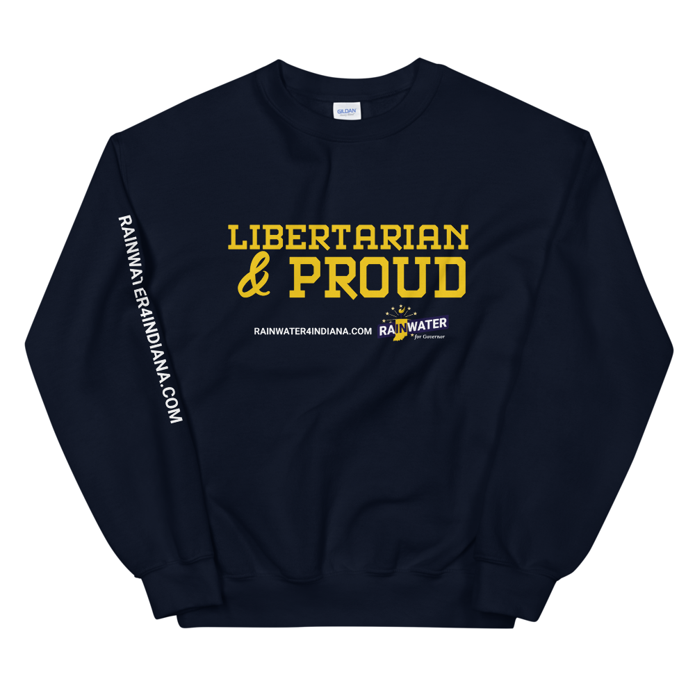 Libertarian and Proud - Rainwater for Indiana Sweatshirt