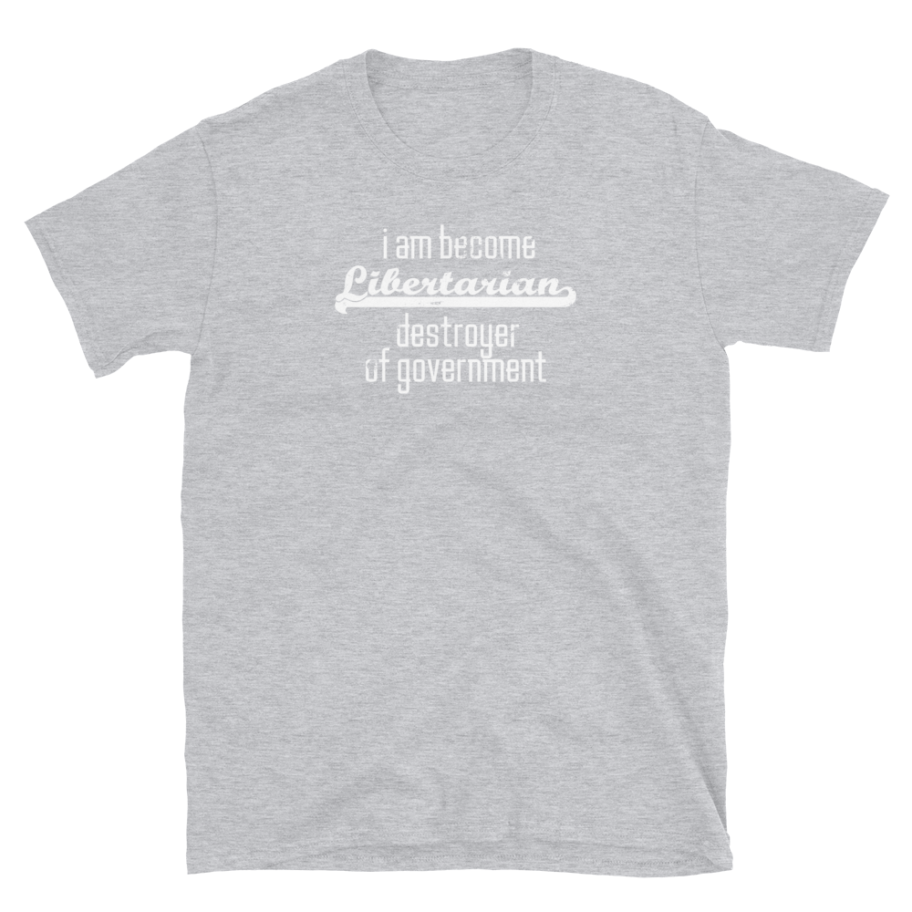 I am Become Libertarian Destroyer of Government - Short-Sleeve Unisex T-Shirt