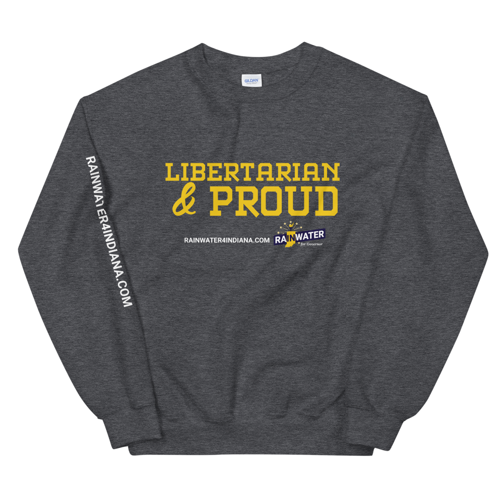Libertarian and Proud - Rainwater for Indiana Sweatshirt