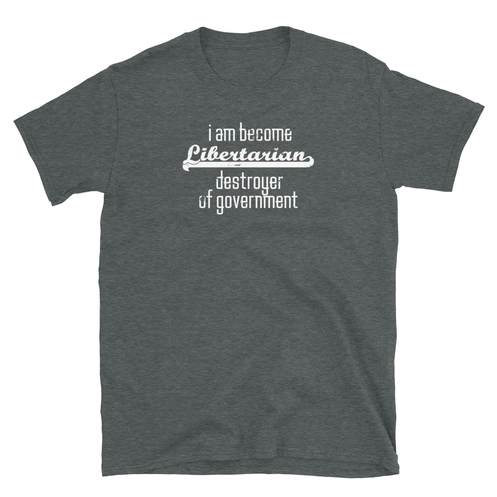I am Become Libertarian Destroyer of Government - Short-Sleeve Unisex T-Shirt