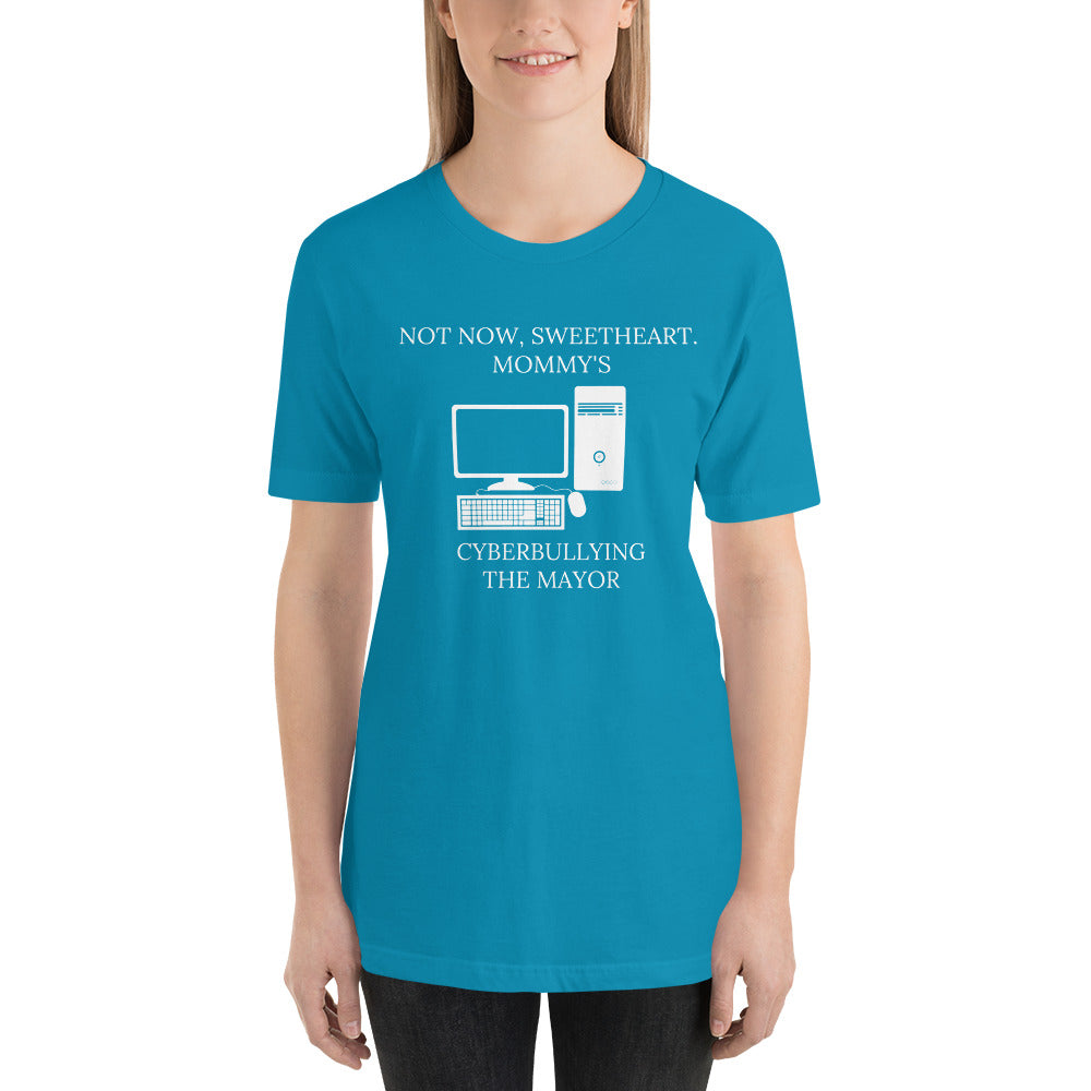 Not Now Sweetheart Mommy’s Cyberbullying The Mayor Short-Sleeve Unisex T-Shirt