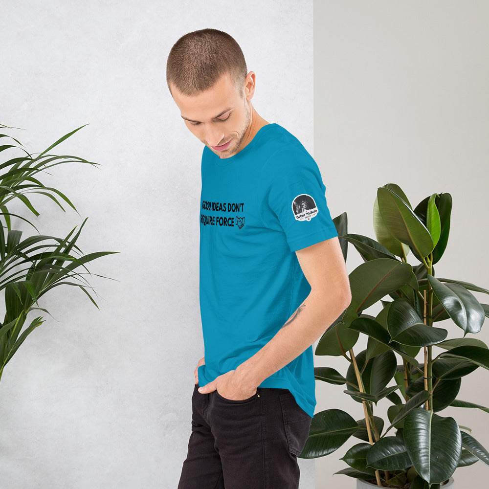 Good Ideas Don't Require Force Short-Sleeve Unisex T-Shirt