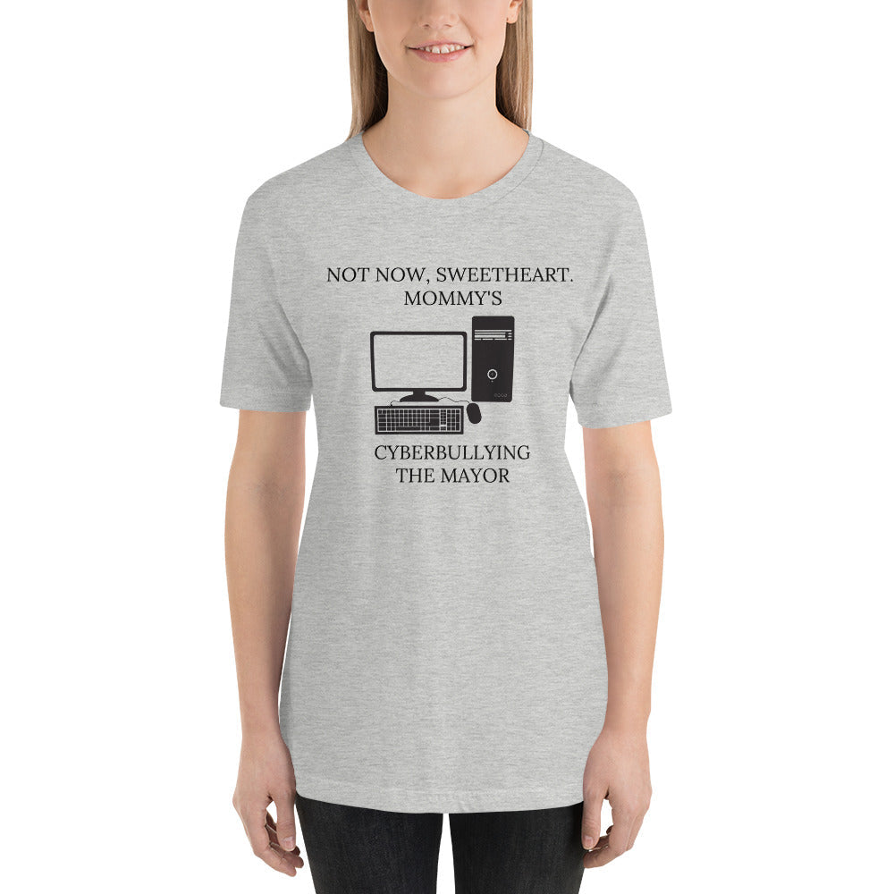 Not Now Sweetheart Mommy’s Cyberbullying The Mayor Short-Sleeve Unisex T-Shirt