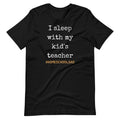 I sleep with my kids teacher #Homeschool dad Short-Sleeve Unisex T-Shirt