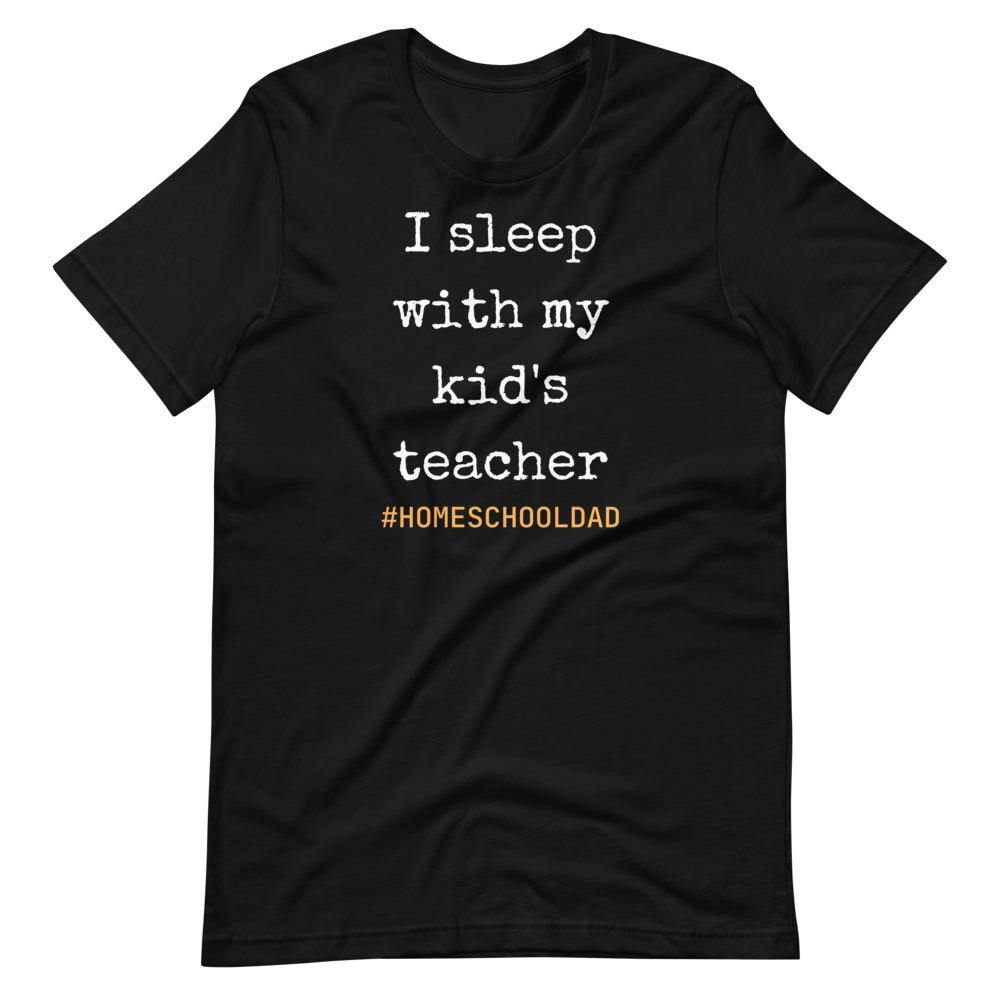 I sleep with my kids teacher #Homeschool dad Short-Sleeve Unisex T-Shirt