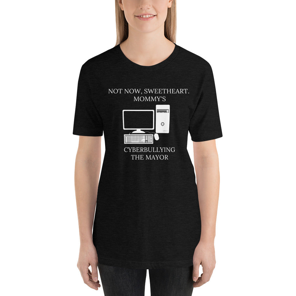Not Now Sweetheart Mommy’s Cyberbullying The Mayor Short-Sleeve Unisex T-Shirt