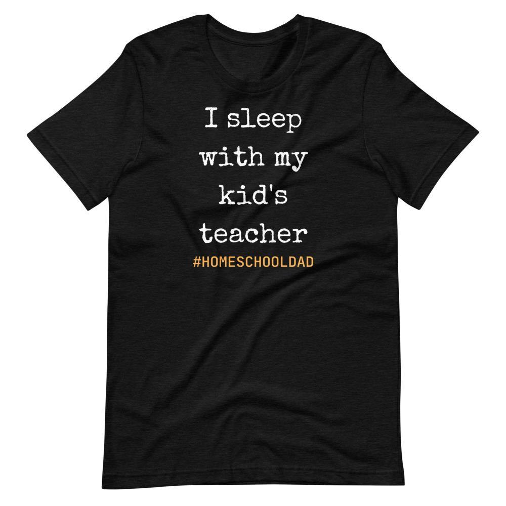 I sleep with my kids teacher #Homeschool dad Short-Sleeve Unisex T-Shirt