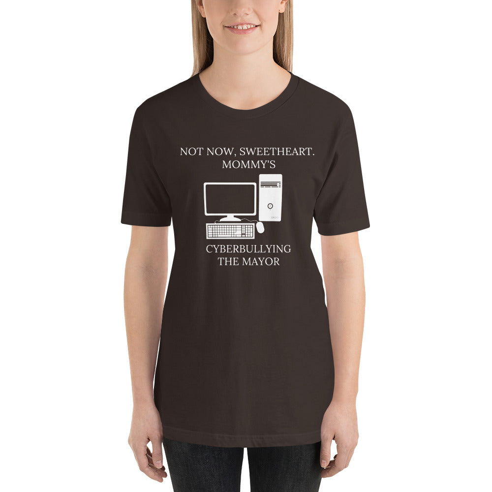 Not Now Sweetheart Mommy’s Cyberbullying The Mayor Short-Sleeve Unisex T-Shirt