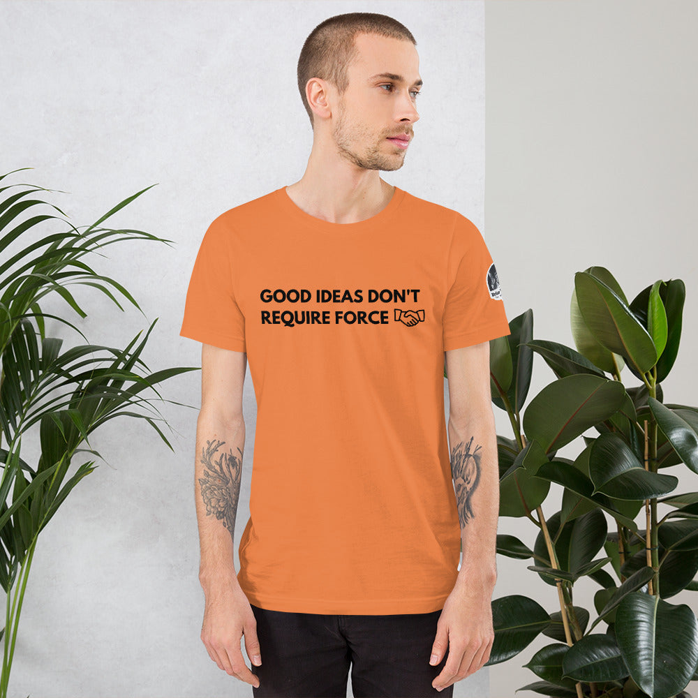 Good Ideas Don't Require Force Short-Sleeve Unisex T-Shirt