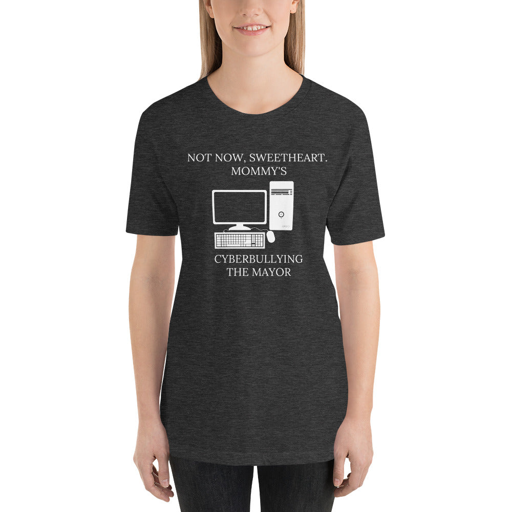 Not Now Sweetheart Mommy’s Cyberbullying The Mayor Short-Sleeve Unisex T-Shirt