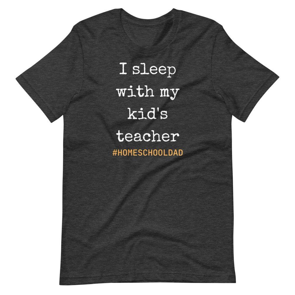 I sleep with my kids teacher #Homeschool dad Short-Sleeve Unisex T-Shirt