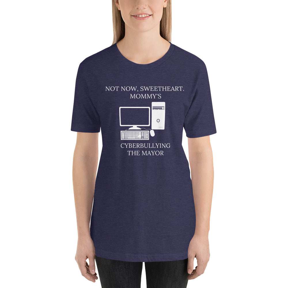 Not Now Sweetheart Mommy’s Cyberbullying The Mayor Short-Sleeve Unisex T-Shirt