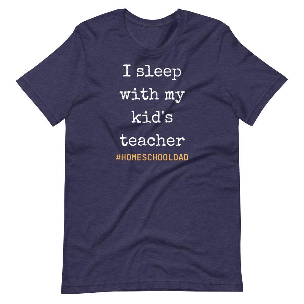 I sleep with my kids teacher #Homeschool dad Short-Sleeve Unisex T-Shirt