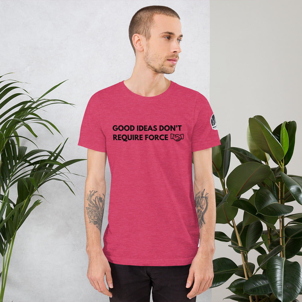 Good Ideas Don't Require Force Short-Sleeve Unisex T-Shirt