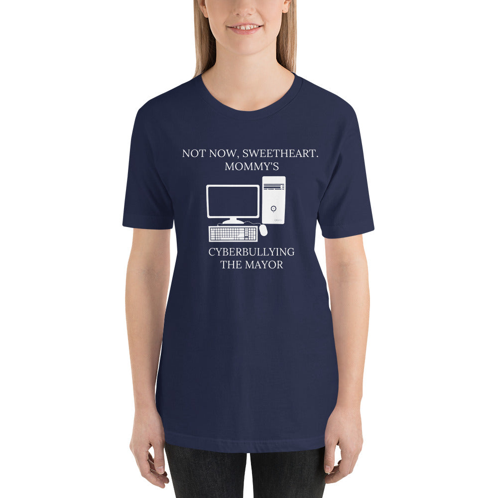 Not Now Sweetheart Mommy’s Cyberbullying The Mayor Short-Sleeve Unisex T-Shirt