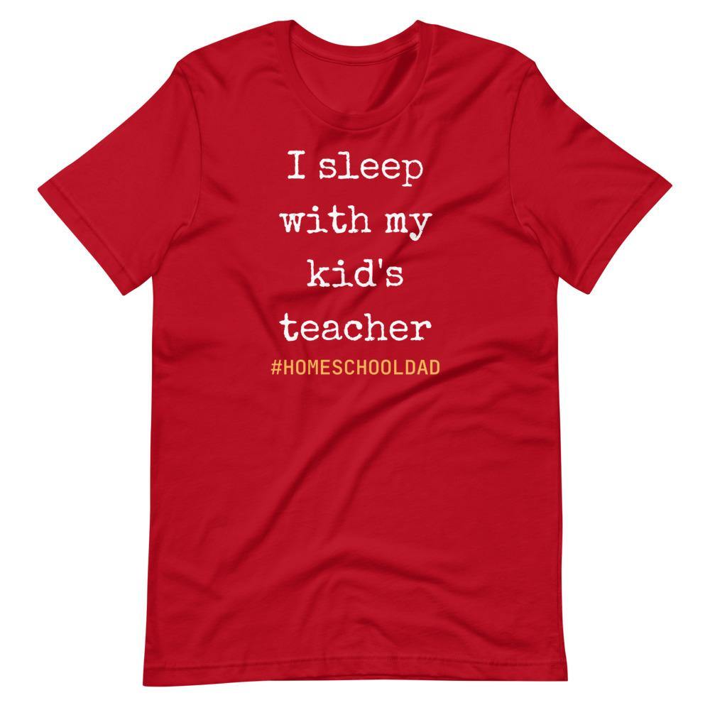 I sleep with my kids teacher #Homeschool dad Short-Sleeve Unisex T-Shirt