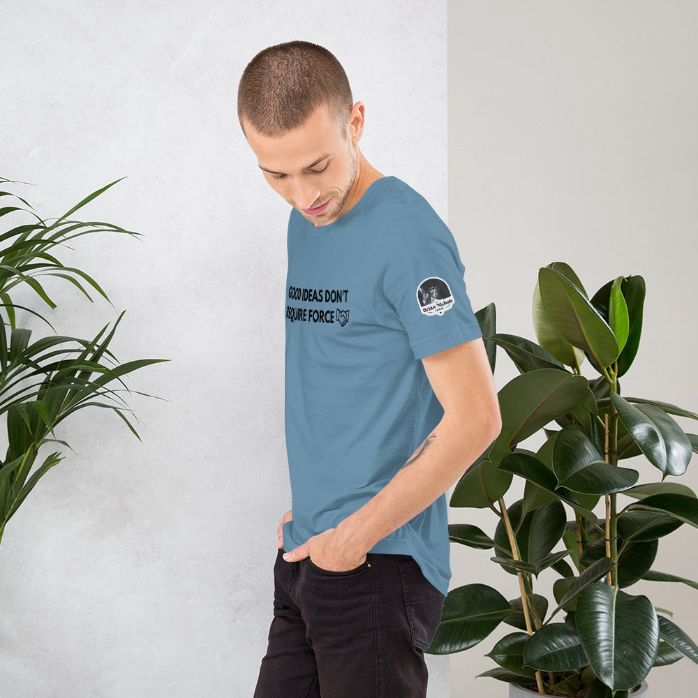 Good Ideas Don't Require Force Short-Sleeve Unisex T-Shirt