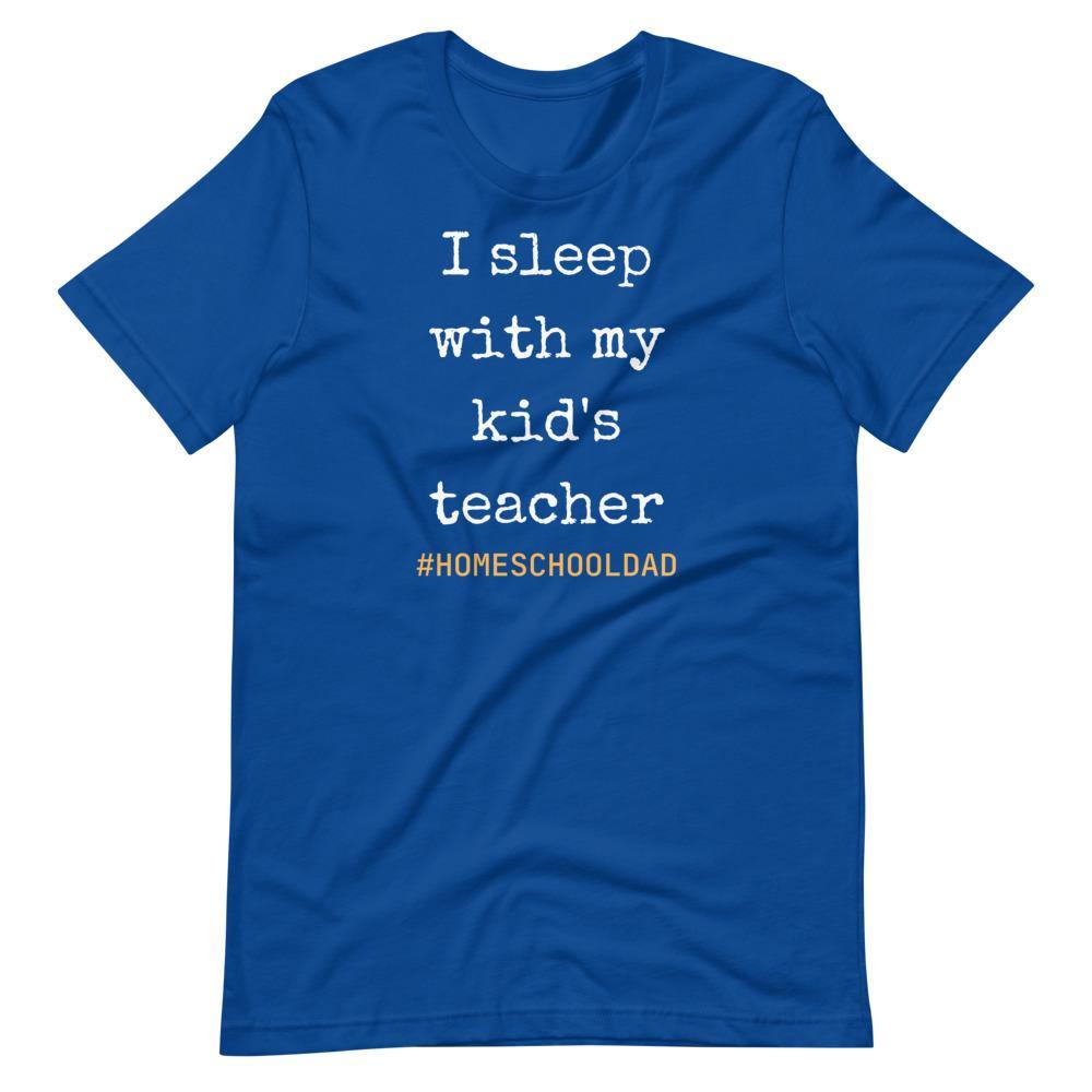 I sleep with my kids teacher #Homeschool dad Short-Sleeve Unisex T-Shirt
