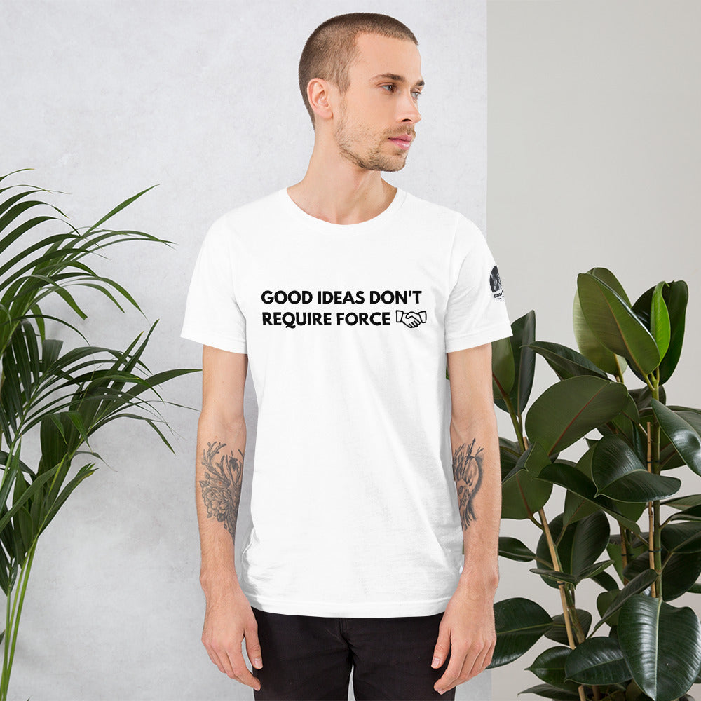 Good Ideas Don't Require Force Short-Sleeve Unisex T-Shirt