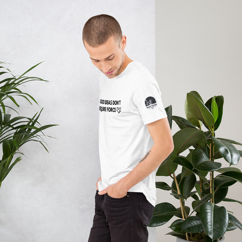 Good Ideas Don't Require Force Short-Sleeve Unisex T-Shirt