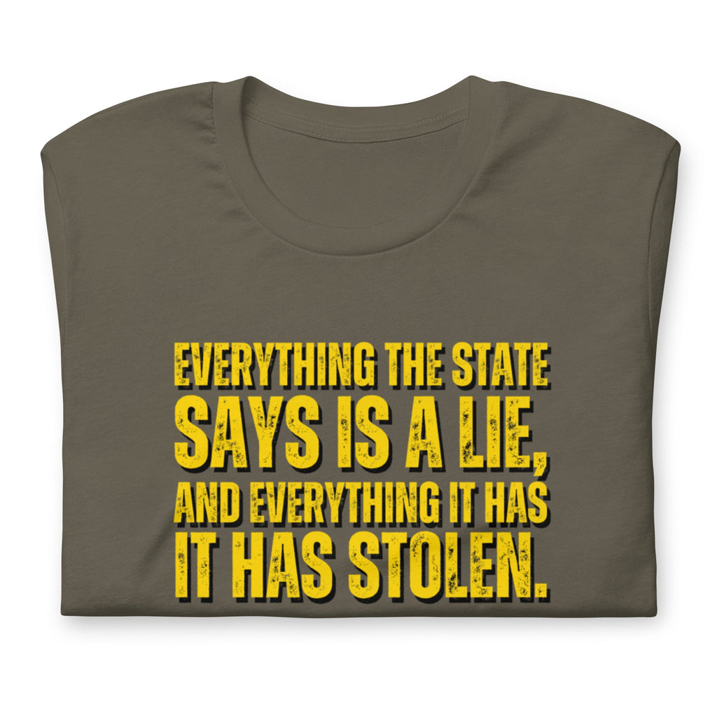 Everything the State says is a Lie, and Everything it has it has Stolen Unisex t-shirt