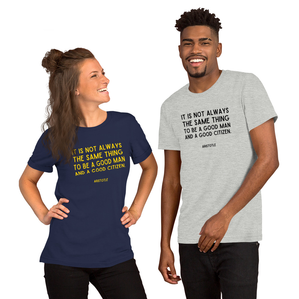 It is not always the same thing to be a good man and a good citizen - Aristotle t-shirt