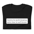 Seek to be worth knowing, rather than well known Unisex t-shirt