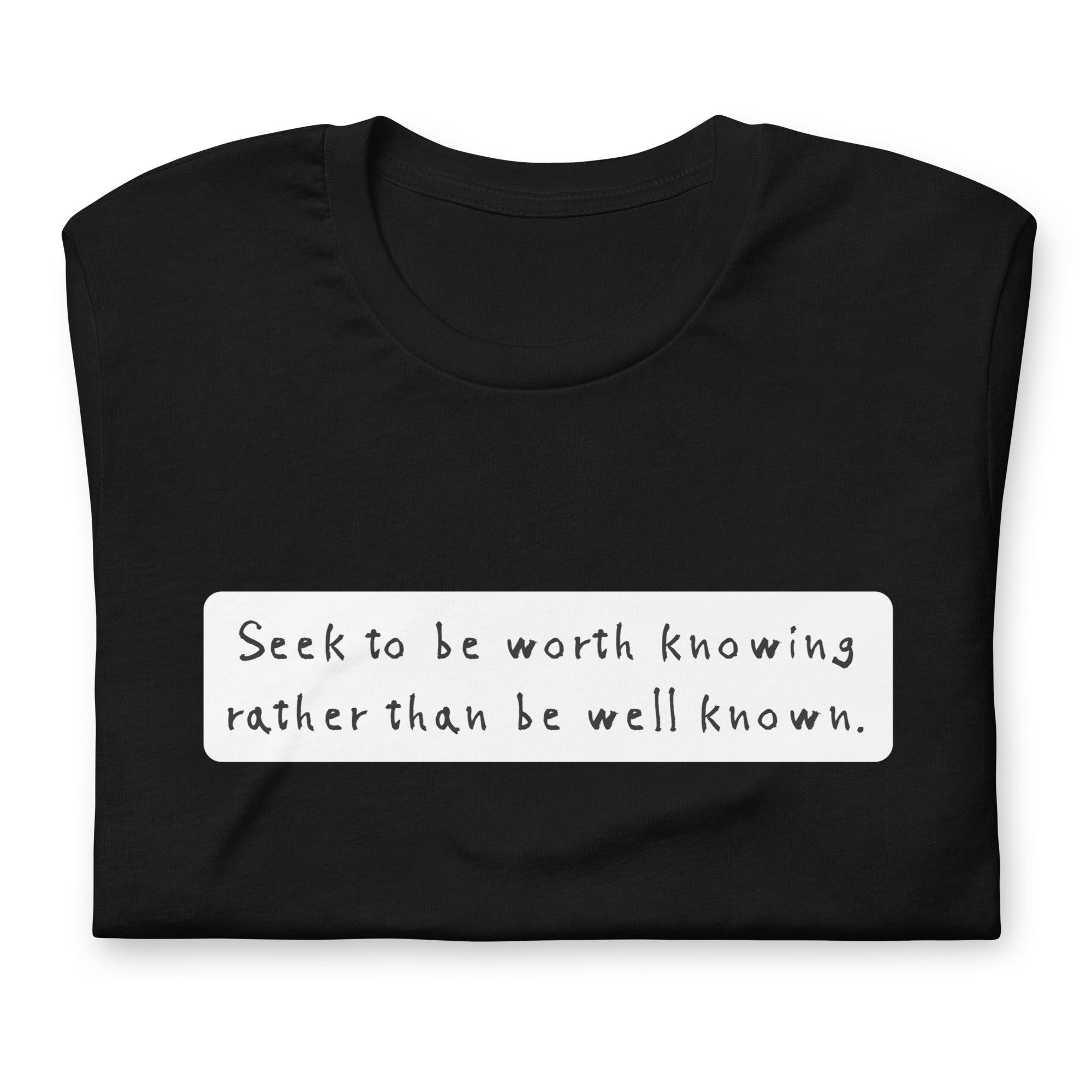 Seek to be worth knowing, rather than well known Unisex t-shirt