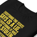 Everything the State says is a Lie, and Everything it has it has Stolen Unisex t-shirt