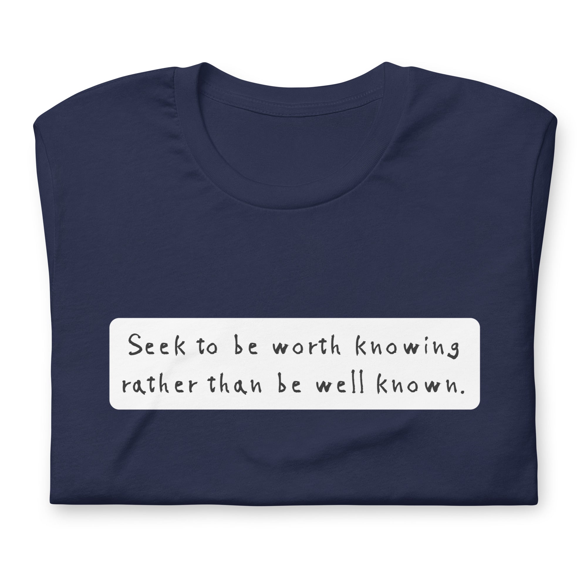 Seek to be worth knowing, rather than well known Unisex t-shirt