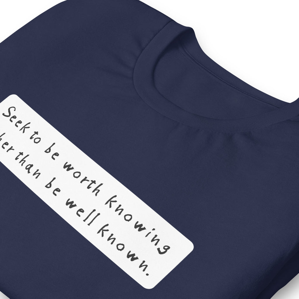 Seek to be worth knowing, rather than well known Unisex t-shirt