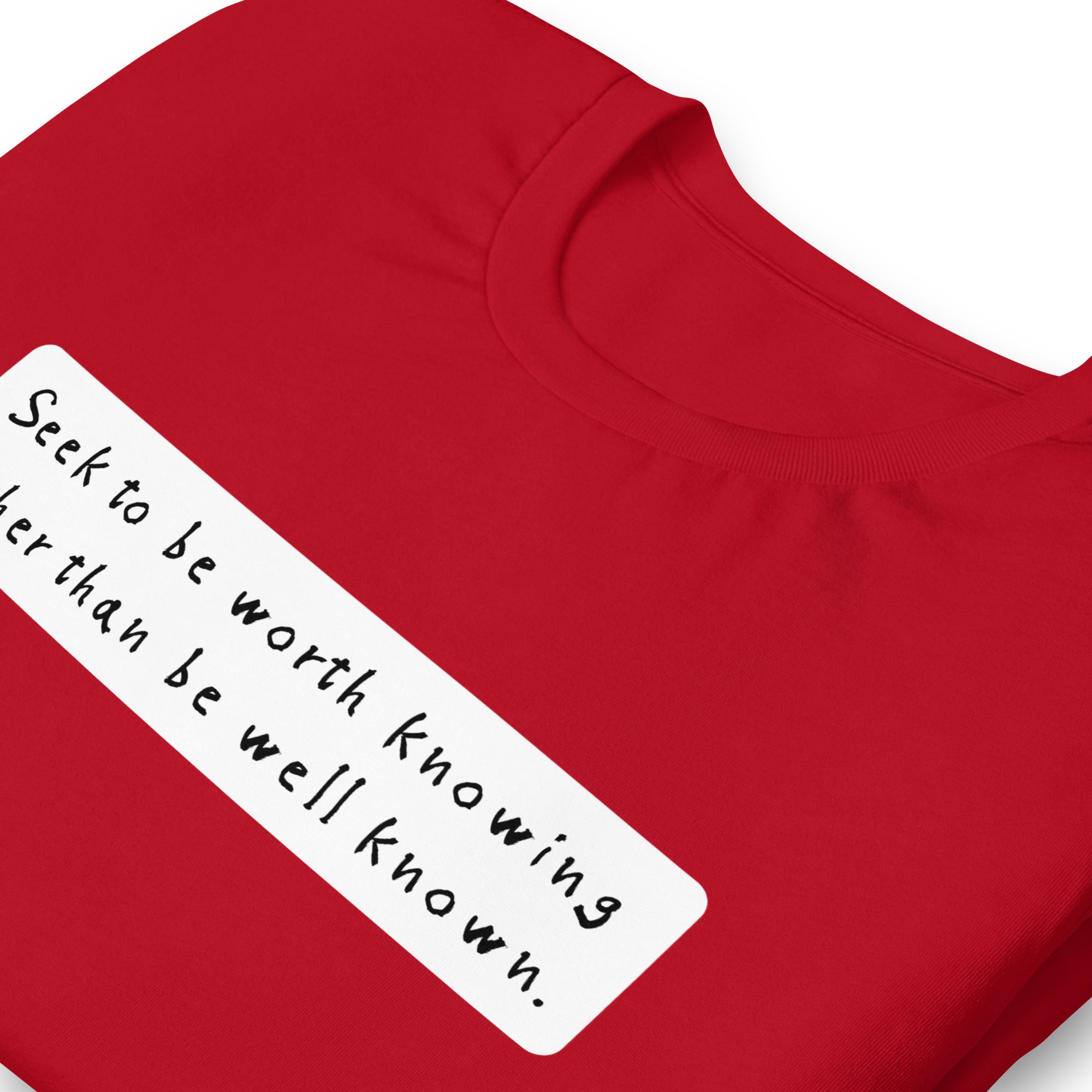 Seek to be worth knowing, rather than well known Unisex t-shirt