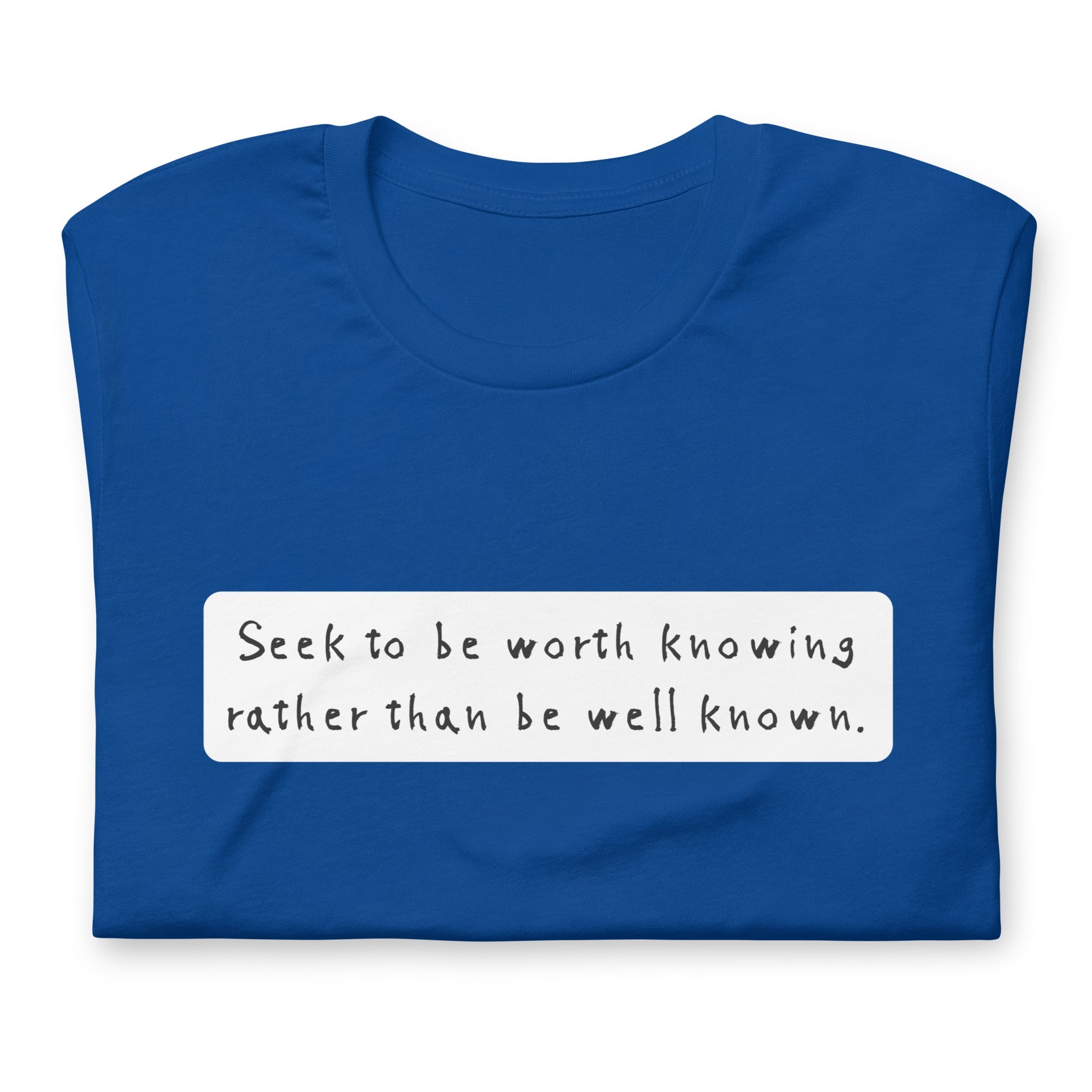 Seek to be worth knowing, rather than well known Unisex t-shirt