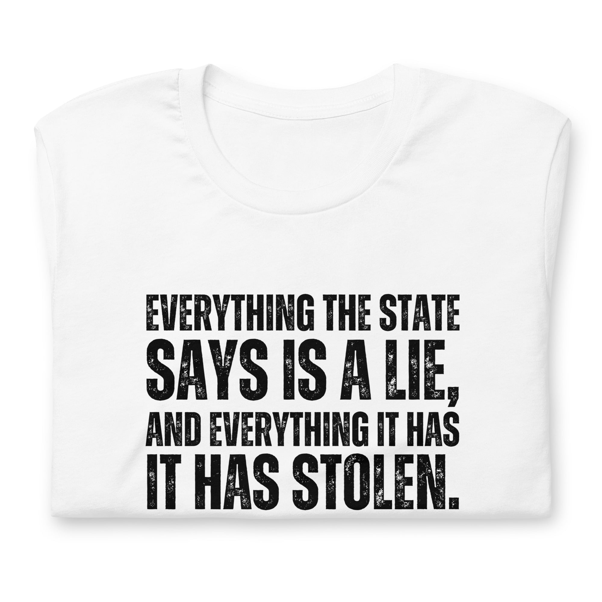 Everything the State says is a Lie, and Everything it has it has Stolen Unisex t-shirt