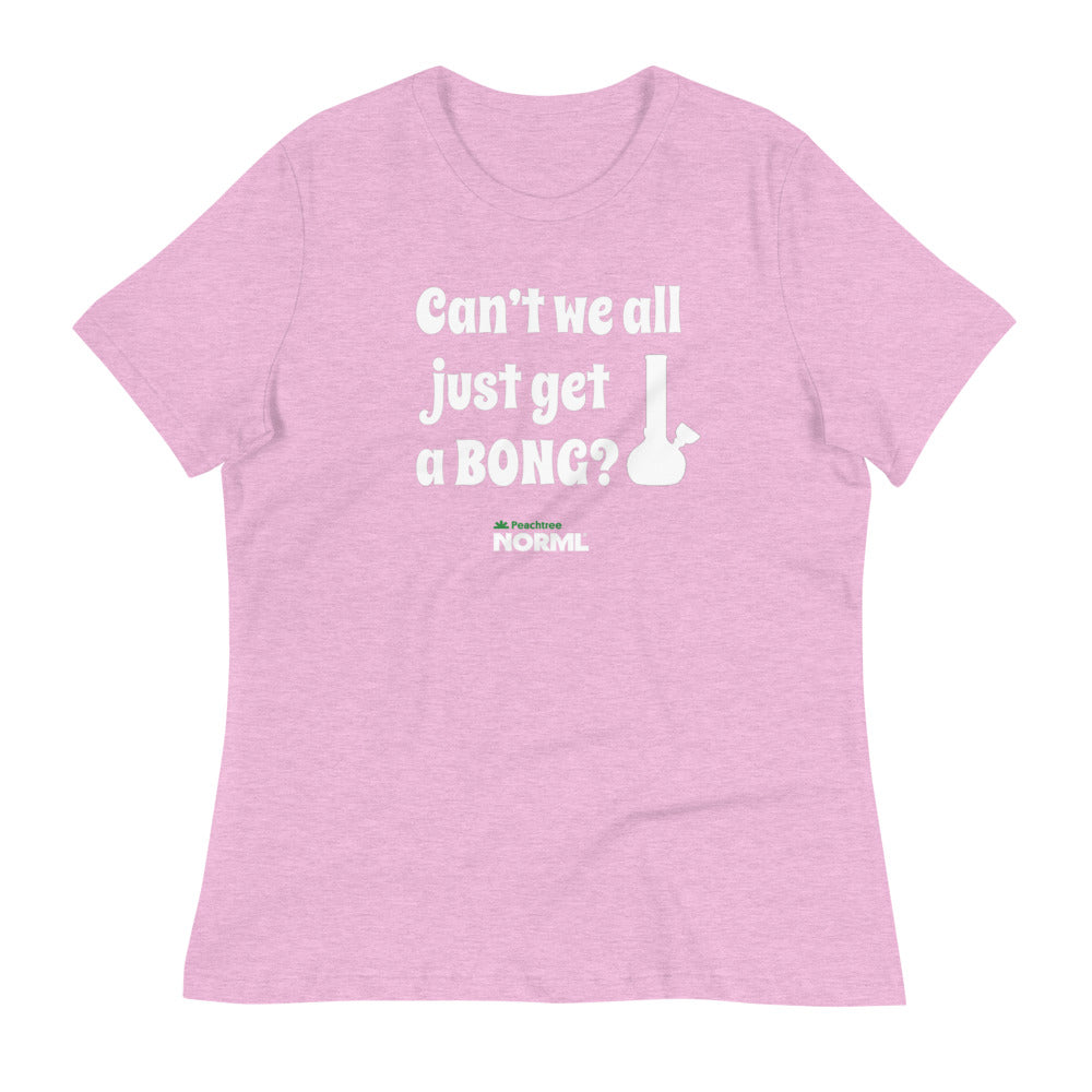 Can't we all just get a bong Women's Relaxed T-Shirt